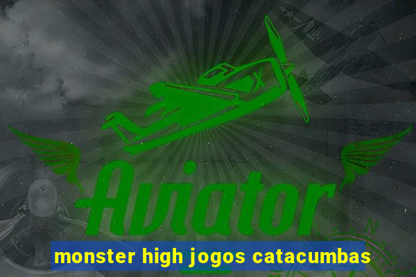 monster high jogos catacumbas